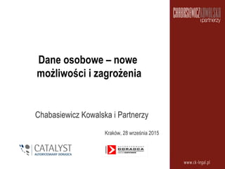 Dane osobowe – nowe
możliwości i zagrożenia
Chabasiewicz Kowalska i Partnerzy
Kraków, 28 września 2015
 