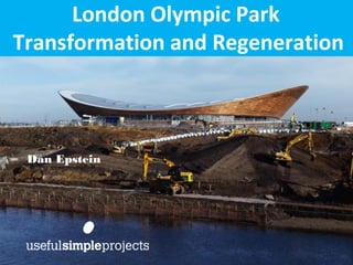 London Olympic Park
Transformation and Regeneration



 Dan Epstein
 