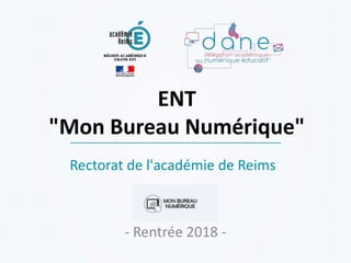 ENT
"Mon Bureau Numérique"
- Rentrée 2018 -
Rectorat de l'académie de Reims
 