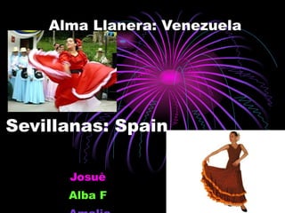 Alma Llanera: Venezuela   Sevillanas: Spain   Josuè   Alba F   Amalia 