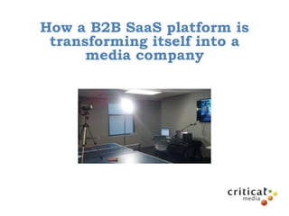 How a B2B SaaS platform is
 transforming itself into a
      media company
 