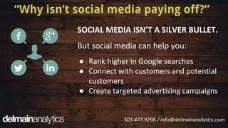 SOCIAL MEDIA ISN’T A SILVER BULLET.
But social media can help you:
● Rank higher in Google searches
● Connect with custome...