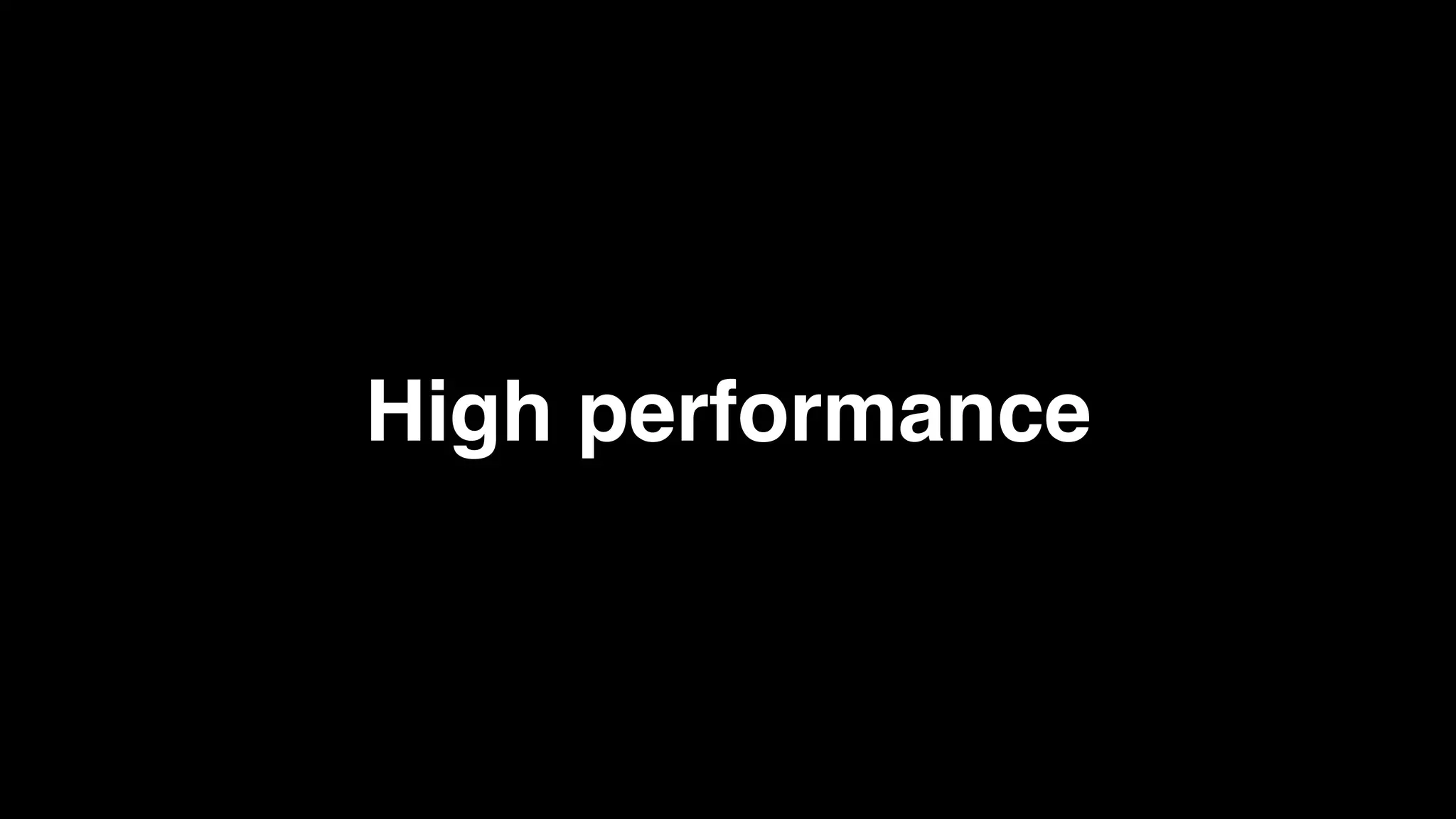 High performance
 