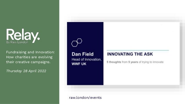 Fundraising and Innovation:
How charities are evolving
their creative campaigns.
Thursday 28 April 2022
raw.london/events
 