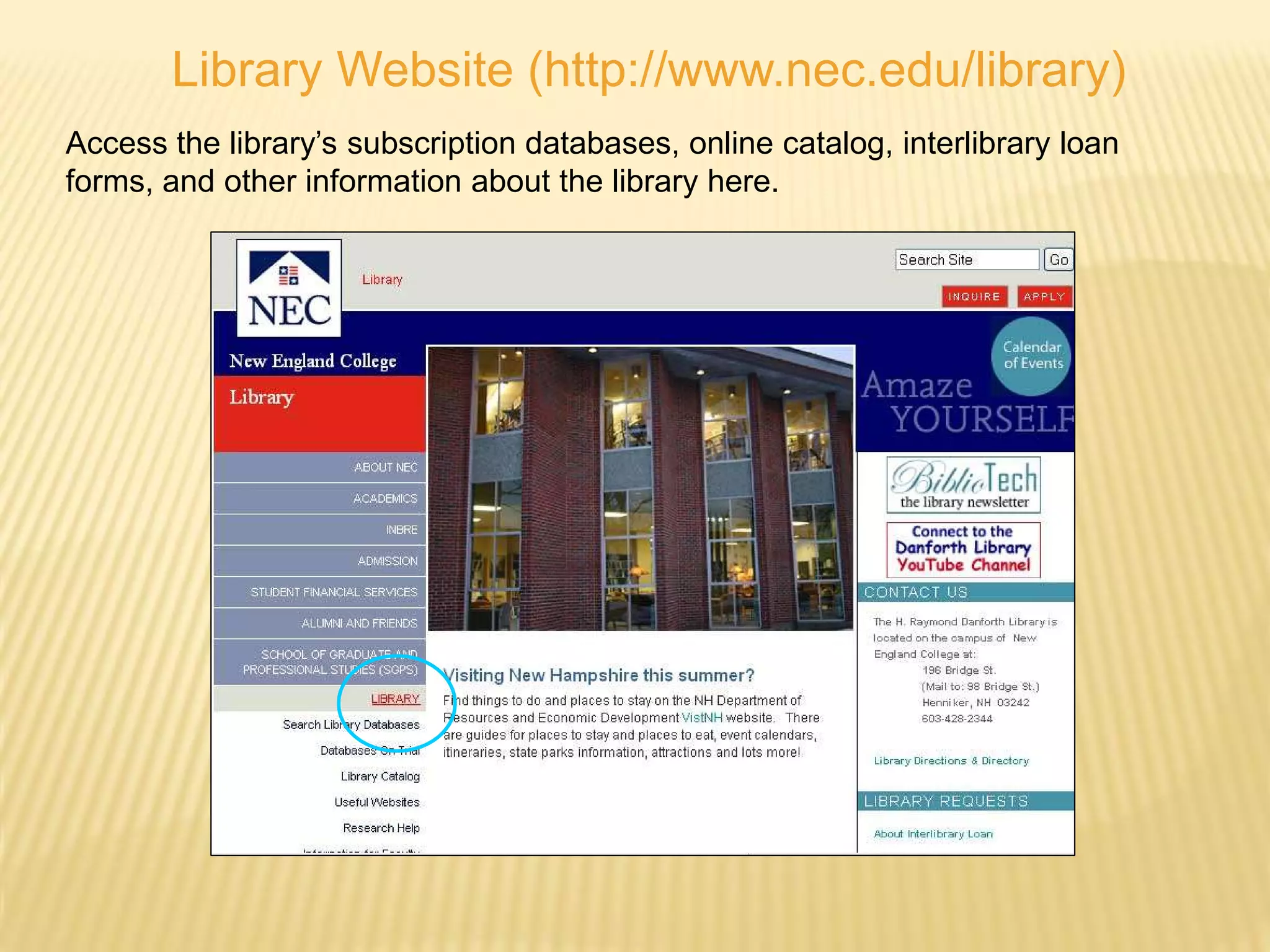 Library Website (http://www.nec.edu/library)
Access the library’s subscription databases, online catalog, interlibrary loan
forms, and other information about the library here.
 