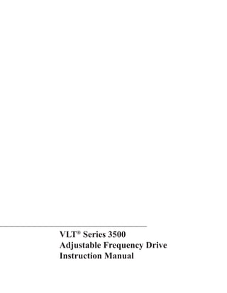 VLT® Series 3500 
Adjustable Frequency Drive 
Instruction Manual 
 