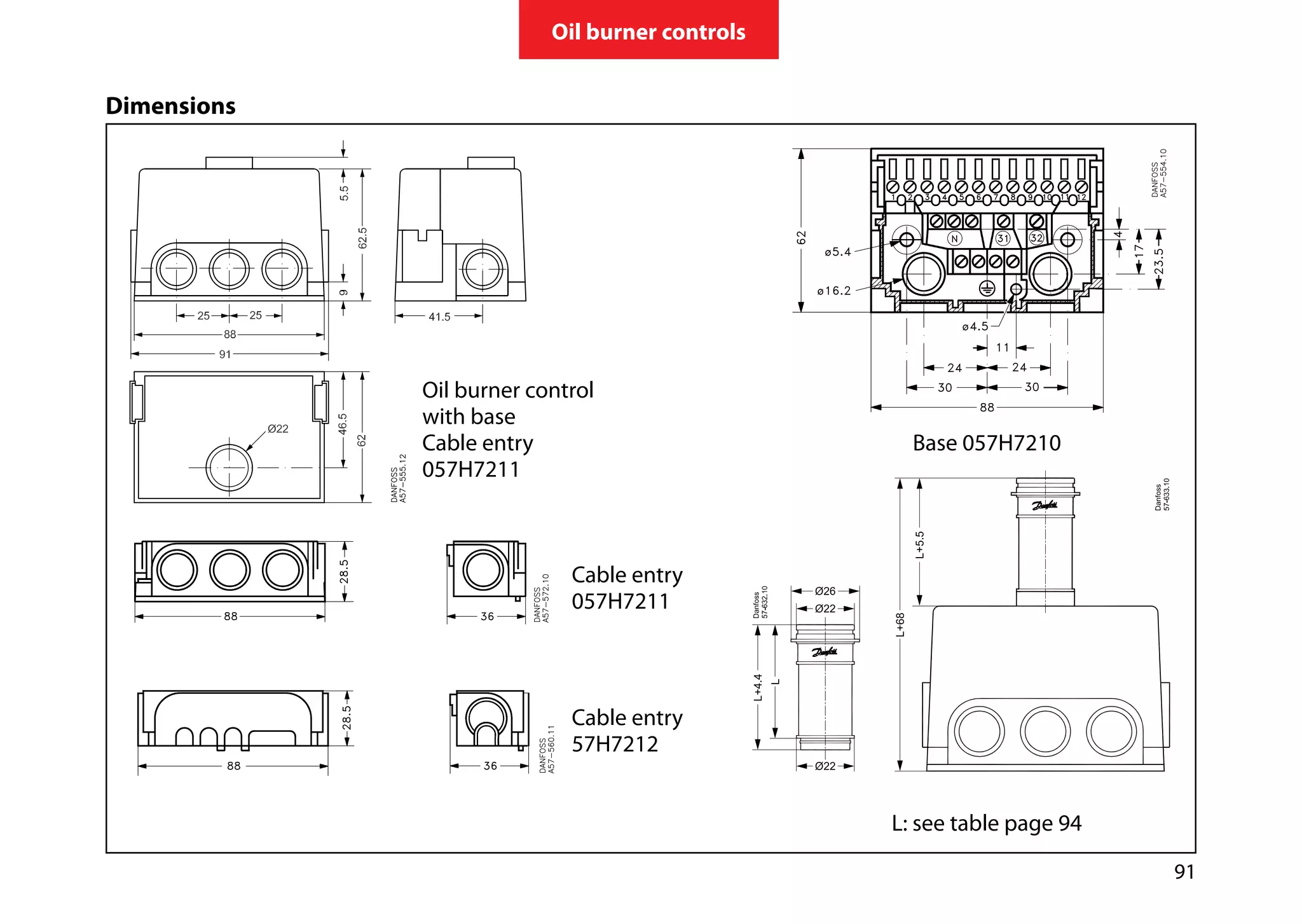 91
Oil burner controls
Dimensions
	 Oil burner control
	 with base
	 Cable entry 		 Base 057H7210
	057H7211
		 Cable entry
		057H7211
		 Cable entry
		57H7212
			 L: see table page 94
 