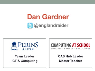 Dan Gardner
CAS Hub Leader
Master Teacher
Team Leader
ICT & Computing
@englandraider
 