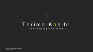 T e r i m a K a s i h !
A d a y a n g i n g i n b e r t a n y a
©XI mia-3 Sman negeri 43 Jakarta
Video By: Youtube
 