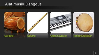 Alat musik Dangdut
Gendang Seruling Organ/Keyboard Tamborin/kecrekan
 