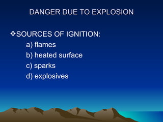 DANGER DUE TO EXPLOSION

SOURCES OF IGNITION:
   a) flames
   b) heated surface
   c) sparks
   d) explosives
 