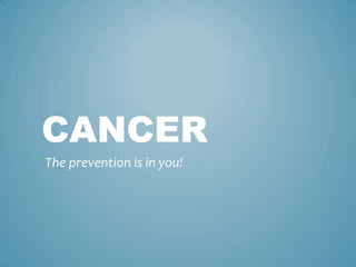 CANCER
The prevention is in you!
 