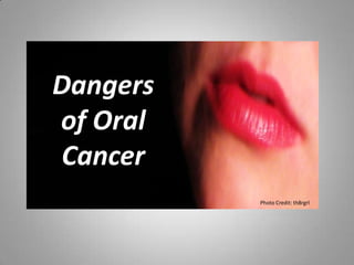 Photo Credit: th8rgrl
Dangers
of Oral
Cancer
 