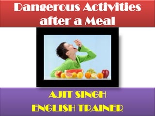 Dangerous Activities after a Meal  AJIT SINGH ENGLISH TRAINER 
