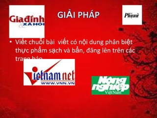 • Viết chuỗi bài viết có nội dung phân biệt
thực phẩm sạch và bẩn, đăng lên trên các
trang báo
 