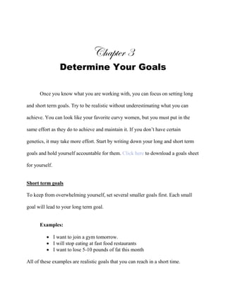 Chapter 3
Determine Your Goals
Once you know what you are working with, you can focus on setting long
and short term goals...