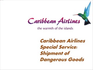 Caribbean Airlines
Special Service:
Shipment of
Dangerous Goods
 