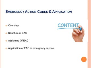 EMERGENCY ACTION CODES & APPLICATION
 Overview
 Structure of EAC
 Assigning Of EAC
 Application of EAC in emergency service
 