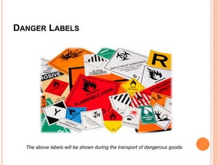 DANGER LABELS
The above labels will be shown during the transport of dangerous goods.
 