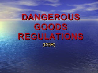 DANGEROUSDANGEROUS
GOODSGOODS
REGULATIONSREGULATIONS
(DGR)(DGR)
 