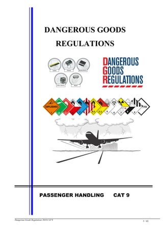 Dangerous Goods Regulations 2018 CAT 9
1 / 41
DANGEROUS GOODS
REGULATIONS
PASSENGER HANDLING CAT 9
 