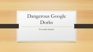 Dangerous Google
Dorks
For newby hacker’s
 