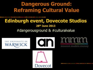 Dangerous Ground:
Reframing Cultural Value
Edinburgh event, Dovecote Studios
28th June 2013

#dangerousground & #culturalvalue

 