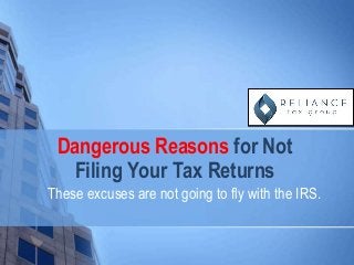 Dangerous Reasons for Not
Filing Your Tax Returns
These excuses are not going to fly with the IRS.
 