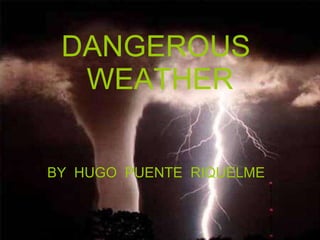 DANGEROUS  WEATHER BY  HUGO  PUENTE  RIQUELME 