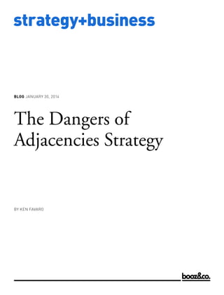 BLOG JANUARY 30, 2014

The Dangers of
Adjacencies Strategy

BY KEN FAVARO

www.strategy-business.com

strategy+business

 