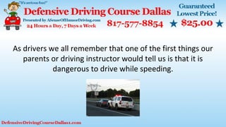 As drivers we all remember that one of the first things our
parents or driving instructor would tell us is that it is
dangerous to drive while speeding.
 