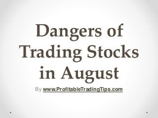 Dangers of
Trading Stocks
in August
By www.ProfitableTradingTips.com
 