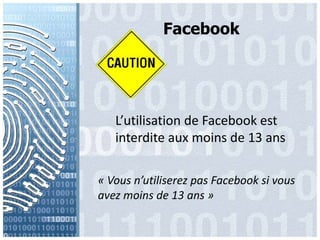 Facebook L’utilisation de Facebook est interdite aux moins de 13 ans« Vous n’utiliserez pas Facebook si vous avez moins de 13 ans »
