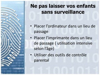 Ne pas laisservosenfants sans surveillancePlacer l’ordinateurdans un lieu de passagePlacer l’imprimantedans un lieu de passage ( utilisation intensive selonl’âge)Utiliser des outils de contrôle parental