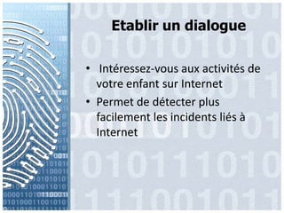 Etablir un dialogueIntéressez-vous aux activités de votreenfant sur InternetPermet de détecter plus facilement les incidents liés à Internet