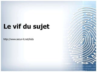 Le vif du sujethttp://www.secur-it.net/kids 