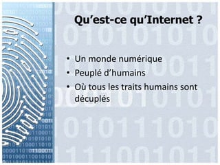 Qu’est-cequ’Internet ?Un monde numériquePeupléd’humainsOùtous les traits humainssontdécuplés