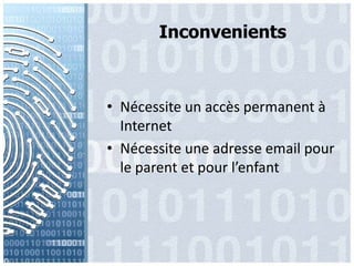 InconvenientsNécessite un accès permanent à InternetNécessiteuneadresse email pour le parent et pour l’enfant