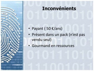 InconvénientsPayant ( 50 €/ans)Présentdans un pack (n’est pas venduseul)Gourmand en ressources
