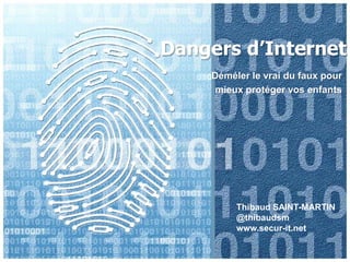 Dangers d’Internet Déméler le vrai du faux pour mieuxprotégervosenfants Thibaud SAINT-MARTIN @thibaudsm www.secur-it.net 