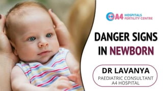 DANGER SIGNS
IN NEWBORN
DR LAVANYA
PAEDIATRIC CONSULTANT
A4 HOSPITAL
 