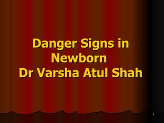Danger Signs in
     Newborn
Dr Varsha Atul Shah


                      1
 