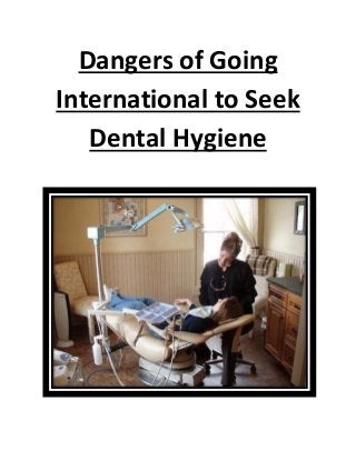Dangers of Going
International to Seek
   Dental Hygiene
 