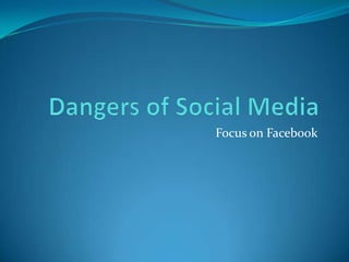 Dangers of Social Media Focus on Facebook 