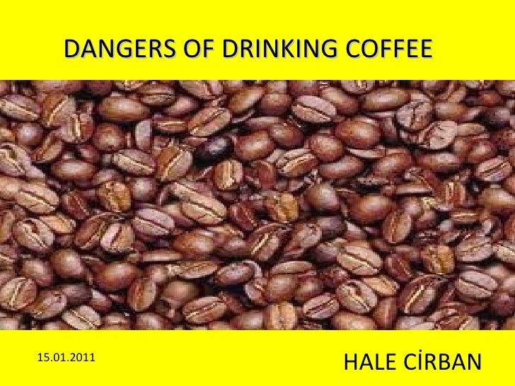 Dangers oof drinking coffee