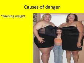 Causes of danger *Gaining weight 