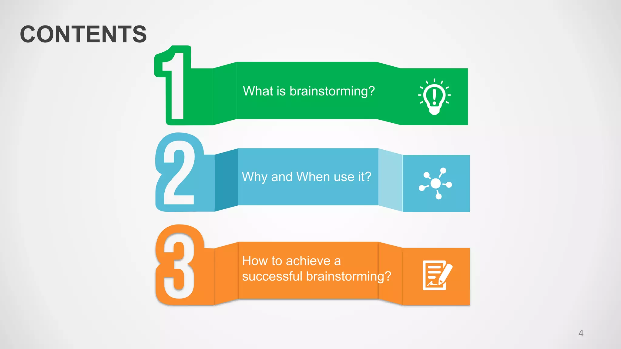 CONTENTS
What is brainstorming?
How to achieve a
successful brainstorming?
Why and When use it?
4
 