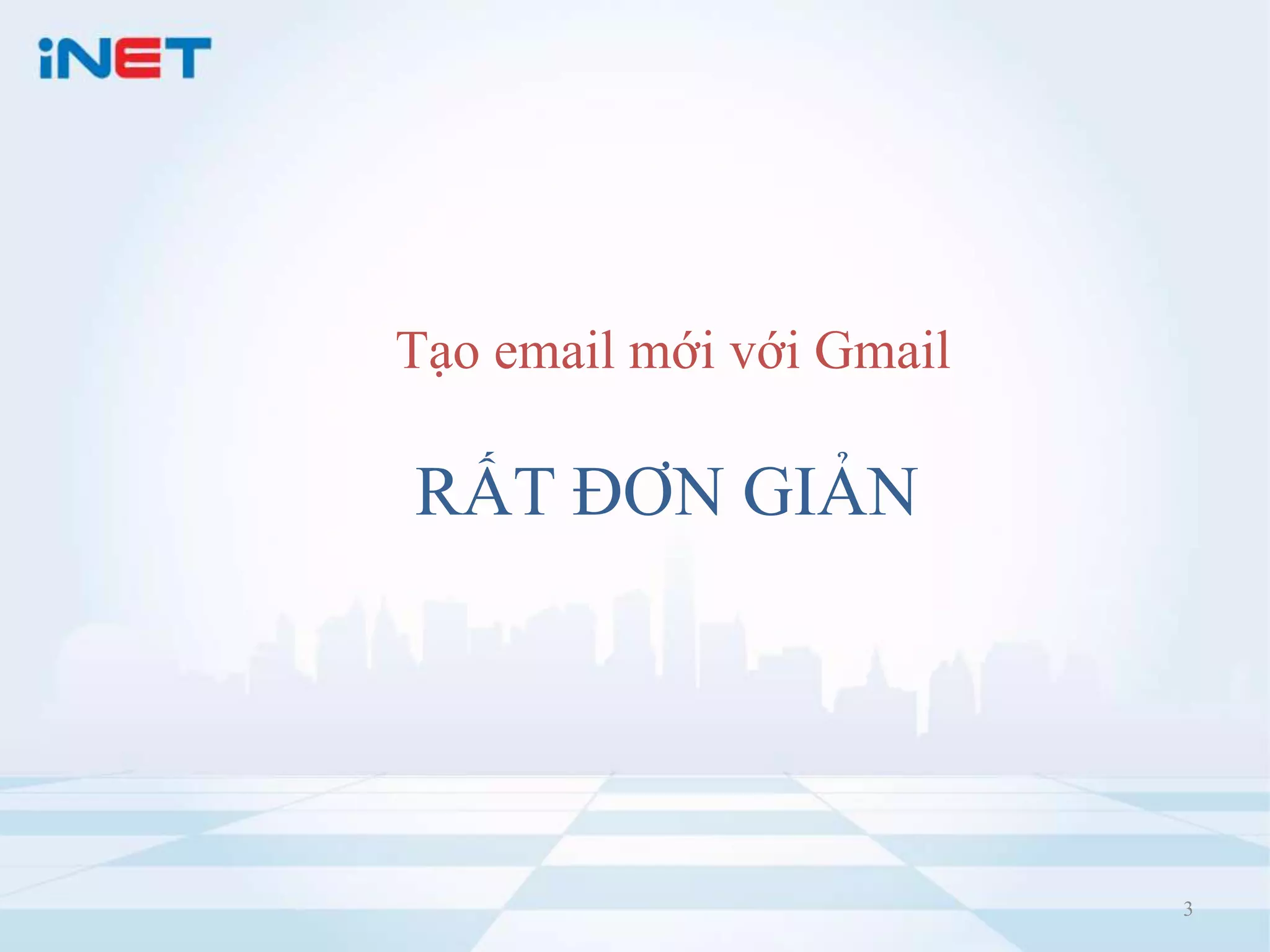 Tạo email mới với Gmail

RẤT ĐƠN GIẢN

3

 