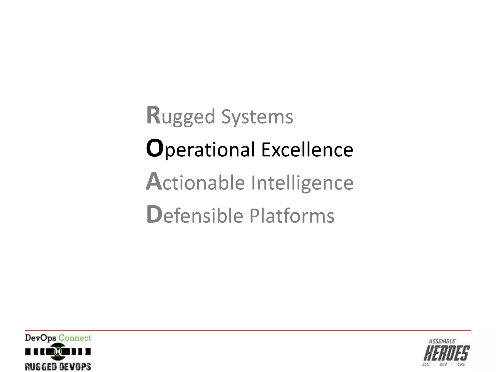 Rugged Systems
Operational Excellence
Actionable Intelligence
Defensible Platforms
 