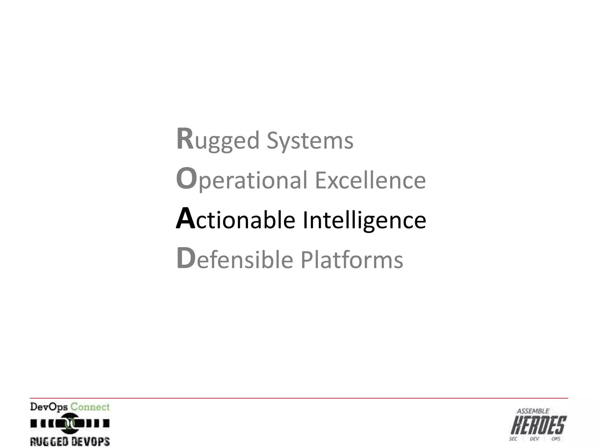 Rugged Systems
Operational Excellence
Actionable Intelligence
Defensible Platforms
 